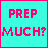 25 identical square arranged in five and five , each displaying the text "PREP MUCH?" with varying color schemes