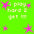 Green background with pink stars and repeated text 'i play hard 2 get !!!!' in pixelated white font.