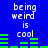Blue background with white pixelated text reading "being weird is cool" and green horizontal bars changing