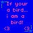 Blue background with pink text reading "If your a bird... i am a bird!" and green star icons, repeated in two