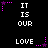Pixelated text and star shapes animate on a black background, with 'IT IS OUR' and 'LOVE' text appearing in white and pink.