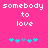 Pixelated text 'somebody to love' in white on bright pink background with cyan and gray star-like symbols below.