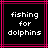 Black background with white pixelated text reading 'fishing for dolphs' inside a pink border