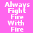 Four display the phrase 'Always Fight Fire With Fire' in white pixelated text on solid backgrounds of pink, light blue, cyan, and pale blue