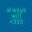 Pixelated cyan text on blue dotted background reads 'always will <333' in four identical arranged in a