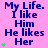 A static image with a pink background displays repeated text "My Life. I like Him He likes Her" in dark blue, accompanied by green plus signs.