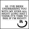 Black text on white background reads 'HI. I'VE BEEN UNDRESSING YOU WITH MY EYES ALL NIGHT LONG AND I THINK IT'S TIME TO SEE IF I'M RIGHT!' with a pixelated smiley face icon below.