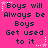Pixelated text on a bright pink background with white star accents, repeating 'Boys will Always be Boys Get used to it' in dark green lettering.