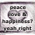Static pixelated image with text elements arranged vertically over a light gray background, featuring 'peace', 'love & happiness?', and 'yeah right' in black block letters.