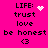 A bright pink background displays four identical text blocks with 'LIFE: trust love be honest <3' and a pixelated heart or star symbol above the first block.