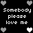 Black background with white and gray pixelated hearts surrounding repeated text 'Somebody please love me' in a pattern