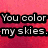 Pixelated text on a pink gradient background reads "You color my skies." in white letters with black outlines.