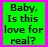 Green background with black pixelated text reading 'Baby, Is this love for real?' in four lines.