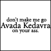 Static black-and-white image with three lines of text: 'don't make me go', 'Avada Kedavra', and 'on your ass.'