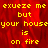Yellow pixelated text on red background reads 'exueze me exueze me but your houseyour house is on fire' with gray on right
