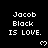 Black background with white pixelated text 'Jacob Black IS LOVE.' repeated across multiple and , each followed by a small heart symbol