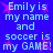 Blue background with light blue text reading "Emily is my name and soccer is my GAME!" repeated four times, each instance accompanied by pink star shapes.