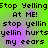 Green background with purple gradient and pixelated text reading "Stop Yelling At ME! stop yellin yellin hurts my eears" in four repeated sections.