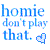 Pixelated blue text on white background reads "homie don't play that." with a small pixelated heart symbol to the right of the period.