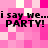 Pixelated pink and white checkered background with repeated text 'i say we...i say we... PARTY! PARTY!' in black block letters.