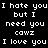 Pixelated text with alternating red and white highlighted phrases on black background, displaying 'I hate you but I need you cawz I love you' in repeated patterns