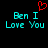 Pixelated cyan text reads "Ben I Love You" with a red heart symbol above, displayed twice side-by-side on black background.