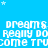 Blue background with white stars and repeated text 'dreams dreams dreams really do really do come true' in pixelated font.