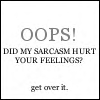 Static image with text reading 'OOPS! DID MY SARCASM HURT YOUR FEELINGS? get over it.' on a white background.