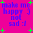 A static image with a bright pink background displays blue text reading 'make me happy :)' and 'not sad :/' surrounded by green plus signs. The text is arranged in two identical vertical