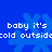 Blue background with repeating light blue snowflakes and white pixelated text reading "baby it's cold outside" in two horizontal