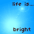 Blue background with pixelated text 'life is...' and 'bright' arranged in a pattern, featuring subtle light effects