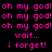Pixelated text repeats 'oh my god!' in pink on black background with green highlighted sections containing the same phrase, interspersed with 'wait...' and 'i forget!' in matching style.