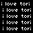 Static pixel art displays repeated text 'i love tori' in white on black background with no visible animation changes.