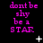 Black background with pink text reading 'dont be shy be a STAR' and white star symbols in a