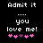 Pixelated text reads 'Admit it' above four dots, then 'you love me!' with five pink and purple heart symbols below on a black background.