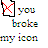 A pixelated icon with a black-outlined document symbol crossed by red X, next to multicolored text reading 'you broke my icon' on white background.
