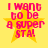 Yellow background with pink text "I want to be a super star!" over a yellow star, four identical static frames.