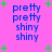 A static image with a bright pink background, blue text reading 'pretty pretty shiny shiny', and scattered green plus signs.