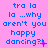 Pixelated blue text on pink background reads "tra la la ...why aren't you happy dancing?!" with varying punctuation and small pink symbols at the bottom of each phrase.