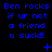 Blue pixelated text on black background reads "Ben rocks if ur not a friend u suck!!" with small symbols between repeated sections.