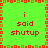 Green background with red and brown pixelated border, four identical text blocks reading 'i said shutup' in red pixelated font.