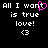 Pixelated text reads 'All I want is true love!' with a heart replacing the 'o' in 'want', and '<3' below, on black background.