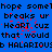 Blue background with black text repeating 'hope somehope somehope somebreaks ur breaks ur breaks urHeart cuzz Heart cuzz Heart cuzzthat would that would that wouldb HALARIOUS HALARIOUS HALARIOUS' and red pixel noise scattered across the image.