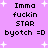 Pixelated text on a purple background with white star shapes, displaying "Imma fuckin STAR byotch =D" in two identical vertical