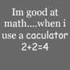 Static grayscale image with white pixelated text reading 'Im good at math....when i use a caculator 2+2=4' on a dark gray background.