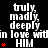 Black background with white text repeating 'truly, madly, deeply in love with HIM' and red heart symbols appearing sequentially.
