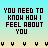 Pixelated text "YOU NEED TO KNOW HOW I FEEL ABOUT YOU" on gradient background with repeating small symbols below.