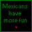Four distinct pixelated text displays with 'Mexicans have more fun' in green, white, red, and gray tones on black backgrounds.