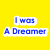 Yellow background with blue pixelated text arranged in six segments: "I was A Dreamer," "Before You Went and," "Let me Down....Now," "It's To Late For," "You and Your White Horse," and "To Catch Me Now.".