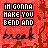 Red background with repeating black text "IN GONNA MAKE YOU BEND AND break" in pixelated font, arranged in a pattern